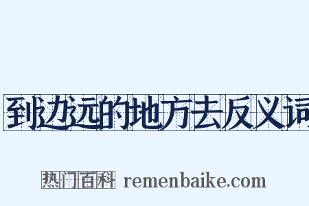 到边远的地方去反义词是什么意思的图片